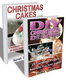 Christmas BOX SET 2 IN 1: 25 DIY Christmas Projects And Gifts + 30 Easy Cake Recipes For The Whole Family: (Christmas, Holiday Recipes, DIY Gifts, Christmas ... diy gifts, diy projects, projects for kids) - Sarah Wellington, Helen Green