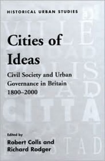 Cities of Ideas Civil Society and Urban Governance in Britain 1800-2000: Civil Society and Urban Governance in Britain 1800-2000 : Essays in Honour of David Reeder (Historical Urban Studies) - Richard Rodger, Robert Colls, David A. Reeder