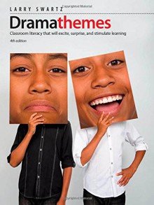 Dramathemes, 4th edition: Classroom Literacy that Will Excite, Surprise, and Stimulate Learning - Larry Swartz