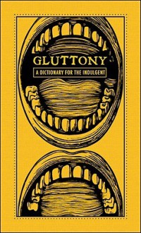 Gluttony: A Dictionary for the Indulgent - Jennifer M. Wood