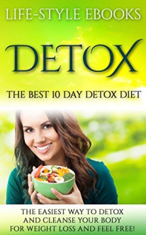 Detox: The Best 10 Day DETOX DIET- The Easiest Way To Detox And Cleanse Your Body For Weight Loss And Feel Free!: (detox, 10 day detox diet, cleanse, detox ... sugar detox, sugar addiction, liver detox) - LIFE-STYLE