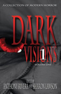 Dark Visions: A Collection of Modern Horror - Volume One - Jonathan Maberry, David A. Riley, John F.D. Taff, Brian Fatah Steele, Charles Austin Muir, Jay Caselberg, Anthony Rivera, Jeff Hemenway, Ray Garton, Jason S. Ridler, Milo James Fowler, Jonathan Balog, Sean Logan, Sharon Lawson