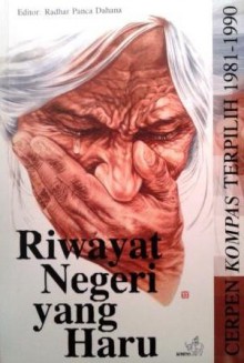 Riwayat Negeri yang Haru: Cerpen Kompas Terpilih 1981-1990 - A.A. Navis, Agnes Yani Sardjono, Bre Redana, Budiarto Danujaya, Danarto, Darwis Khudori, Debra H. Yatim, Djoko Quartantyo, Emha Ainun Nadjib, Fadli Rasyid, Hamsad Rangkuti, Harris Effendi Thahar, Agus Dermawan T., Jujur Prananto, Julius R. Siyaranamual, Kasijanto, Kurnia