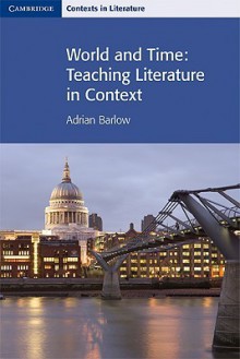 World and Time: Teaching Literature in Context - Adrian Barlow