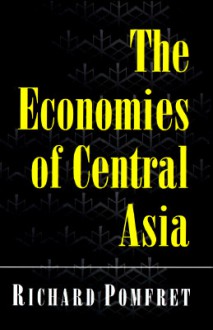 The Economies of Central Asia - Richard Pomfret