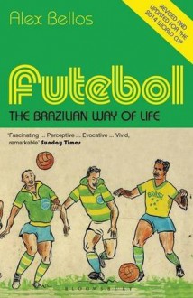 Futebol: The Brazilian Way of Life - Updated Edition - Alex Bellos