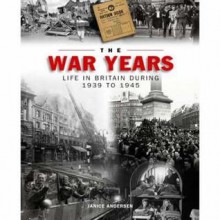 The War Years: Life in Britain During 1939 to 1945 - Janice Anderson