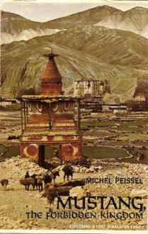 Mustang, The Forbidden Kingdom: Exploring a Lost Himalayan Land - Michel Peissel