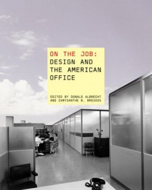 On the Job: Design and the American Office - Chrysanthe B. Broikos, Donald Albrecht