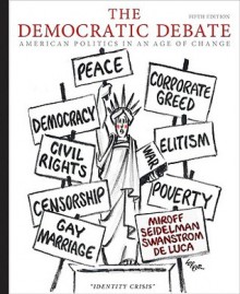 The Democratic Debate: American Politics in an Age of Change - Bruce Miroff, Raymond Seidelman, Todd Swanstrom, Tom De Luca