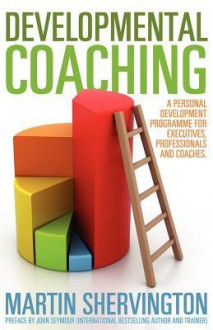 Developmental Coaching: A Personal Development Programme for Executives, Professionals and Coaches - Martin Shervington, John Seymour