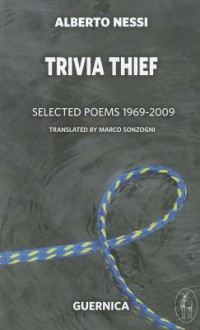 Trivia Thief: Selected Poems: 1969-2009 - Alberto Nessi, Marco Sonzogni