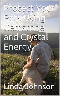 Protect Your Pets Using Gemstone and Crystal Energy - Linda Johnson