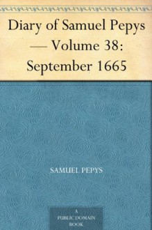 Diary of Samuel Pepys - Volume 38: September 1665 - Samuel Pepys, Mynors Bright