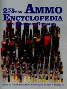 2nd Edition Ammo Encyclopedia - Michael Bussard, John Allen, David Kosowski, Charles Priore