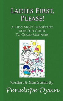 Ladies First, Please! a Kid's Most Important and Fun Guide to Good Manners - Penelope Dyan