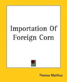 Importation of Foreign Corn - Thomas Robert Malthus