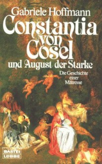 Constantia von Cosel und August der Starke. Die Geschichte einer Mätresse. - Gabriele Hoffmann