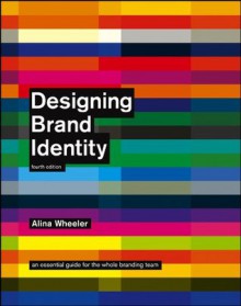 Designing Brand Identity: An Essential Guide for the Whole Branding Team, Fourth Edition - Alina Wheeler