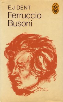 Ferruccio Busoni - Edward J. Dent