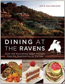 Dining at The Ravens: Over 150 Nourishing Vegan Recipes from the Stanford Inn by the Sea - Joan Burke Stanford, Jeff Stanford