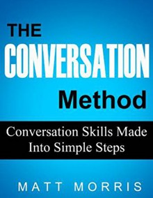 CONVERSATION METHOD (CONVERSATION): Conversation Skills Made Into Simple Steps (Communication) (Crucial Conversations Books Book 1) - Matt Morris