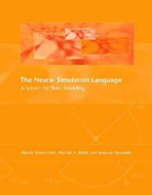 The Neural Simulation Language: A System for Brain Modeling - Alfredo Weitzenfeld, Michael A. Arbib