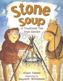 Stone Soup: A Traditional Tale from Sweden - Alison Hawes