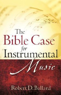 The Bible Case for Instrumental Music - Robert D. Ballard