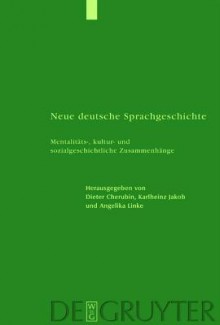 Neue Deutsche Sprachgeschichte: Mentalitats-, Kultur- Und Sozialgeschichtliche Zusammenhange - Dieter Cherubim, Karlheinz Jakob, Angelika Linke