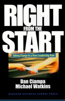 Right from the Start: Taking Charge in a New Leadership Role - Dan Ciampa, Michael D. Watkins, Michael Watkins