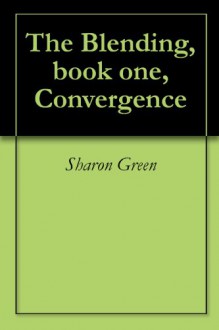 The Blending, book 1, Convergence - Sharon Green