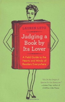 Judging a Book by Its Lover: A Field Guide to the Hearts and Minds of Readers Everywhere - Lauren Leto