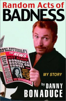 Random Acts of Badness: My Story - Danny Bonaduce