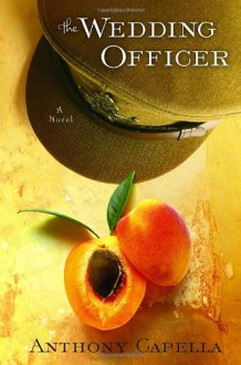 The Wedding Officer: A Novel of Culinary Seduction - Anthony Capella