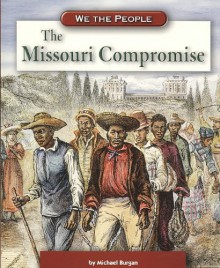 The Missouri Compromise (We the People: Civil War Era series) - Michael Burgan