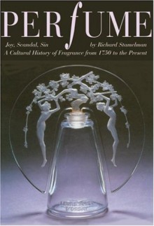 Perfume: Joy, Scandal, Sin - A Cultural History of Fragrance from 1750 to the Present - Richard Stamelman, Michael Freeman