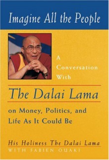 Imagine All the People: A Conversation with the Dalai Lama on Money, Politics, and Life As It Could Be - Dalai Lama XIV, Ann Benson, Fabien Ouaki