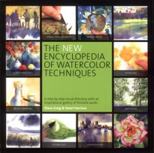 The New Encyclopedia of Watercolor Techniques: A Step-by-step Visual Directory, with an Inspirational Gallery of Finished Works - Hazel Harrison