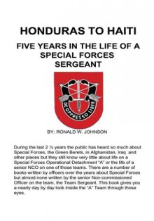 Honduras To Haiti: Five Years In The Life Of A Special Forces Sergeant - Ronald W. Johnson