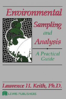 Environmental Sampling and Analysis: A Practical Guide - Lawrence H. Keith