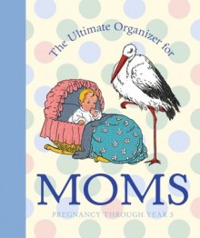 The Ultimate Organizer for Moms (Little Big Books (Welcome Enterprises)) - Natasha Tabori Fried, Lena Tabori