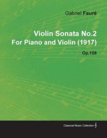 Violin Sonata No.2 by Gabriel Faur for Piano and Violin (1917) Op.108 - Gabriel Faur