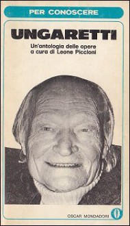 Ungaretti: Un'antologia delle opere - Giuseppe Ungaretti, Leone Piccioni