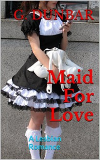 Maid For Love: A Lesbian Romance - G. Dunbar