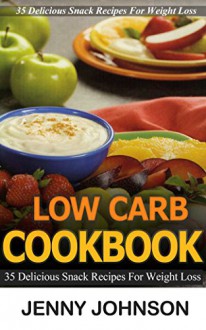 Low carb cookbook: 35 delicious snack recipes for weight loss. Low carb cooking, low carb diet, low carbohydrade, low carb recipes, low carb, low carb ... low carb cooking, weight loss Book 1) - Jenny Johnson, low carb