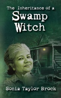 The Inheritance of a Swamp Witch - Sonia Taylor Brock