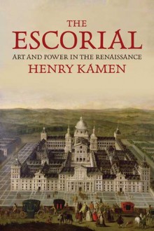 The Escorial: Art and Power in the Renaissance - Henry Kamen