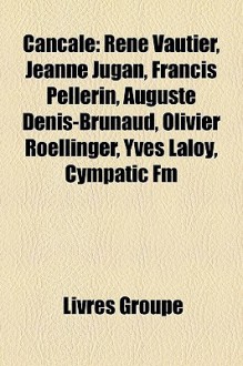 Cancale: Ren Vautier, Jeanne Jugan, Francis Pellerin, Auguste Denis-Brunaud, Olivier Roellinger, Yves Laloy, Cympatic FM - Livres Groupe