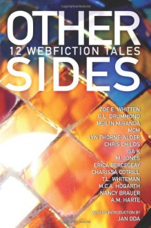 Other Sides: 12 Webfiction Tales - Zoe E. Whitten;G L Drummond;MeiLin Miranda;Mcm;Lyn Thorne-Alder;Chris Childs;Isa K;M Jones;Erica Bercegeay;Charissa Cotrill;T L Whiteman;M C.A. Hogarth;Nancy Brauer;A M Harte